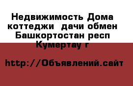 Недвижимость Дома, коттеджи, дачи обмен. Башкортостан респ.,Кумертау г.